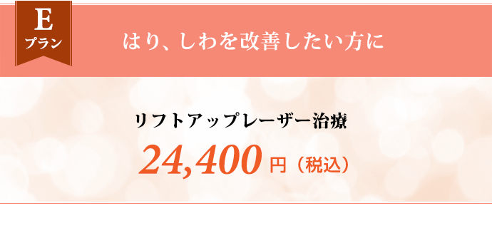 Eプラン はり、しわを改善したい方に　リフトアップレーザー治療 24,400円（税込）